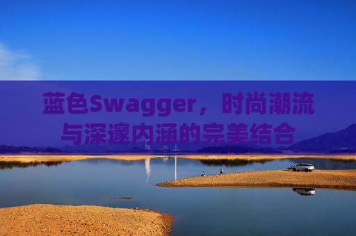 蓝色Swagger，时尚潮流与深邃内涵的完美结合